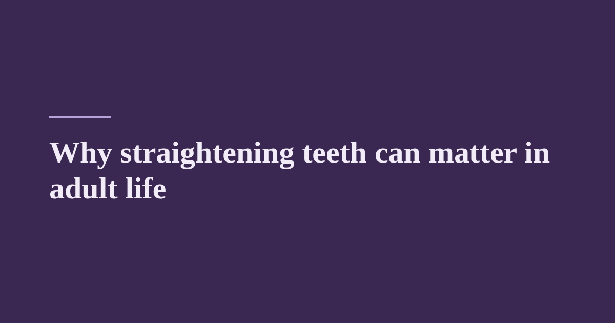Why straightening teeth can matter in adult life